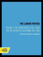 The Larkin Papers, Volume Ix, 1851-1853 di Thomas O. Larkin edito da University Of California Press