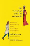 The Victorian and the Romantic: A Memoir, a Love Story, and a Friendship Across Time di Nell Stevens edito da ANCHOR