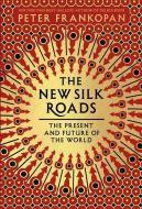 The New Silk Roads: The Present and Future of the World di Peter Frankopan edito da KNOPF