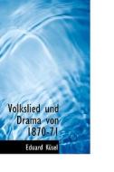 Volkslied Und Drama Von 1870-71 di Eduard Kusel edito da Bibliolife, Llc