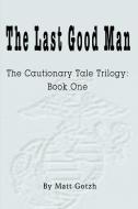 The Last Good Man di Matt Gotzh edito da iUniverse