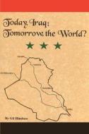 Today, Iraq; Tomorrow, The World? di Gil Hinshaw edito da Iuniverse