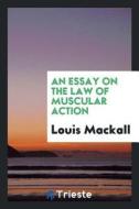 An Essay on the Law of Muscular Action di Louis Mackall edito da LIGHTNING SOURCE INC