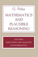 Mathematics and Plausible Reasoning, Volume 1: Induction and Analogy in Mathematics di G. Polya edito da Princeton University Press