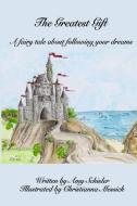 The Greatest Gift: A fairy tale about following your dreams di Amy Schisler edito da LIGHTNING SOURCE INC
