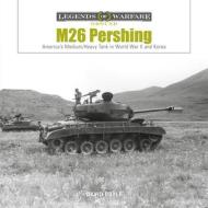 M26 Pershing: America's Medium/Heavy Tank in World War II and Korea di David Doyle edito da SCHIFFER PUB LTD