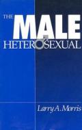The Male Heterosexual: Lust in His Loins, Sin in His Soul? di Larry A. Morris edito da SAGE PUBN