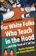 For White Folks Who Teach In The Hood... And The Rest Of Y'all Too di Christopher Emdin edito da Beacon Press