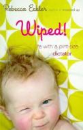 Wiped!: Life with a Pint-Size Dictator di Rebecca Eckler edito da Villard Books