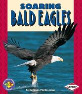 Soaring Bald Eagles di Kathleen Martin-James edito da FIRST AVENUE ED