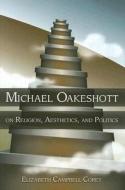 Michael Oakeshott on Religion, Aesthetics, and Politics di Elizabeth Campbell Corey edito da University of Missouri Press