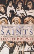 Through The Eyes Of The Saints di David Brown edito da Bloomsbury Publishing Plc