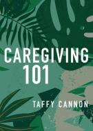 Caregiving 101 di Taffy Cannon edito da PILGRIM PR