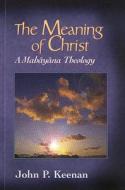 The Meaning of Christ: A Mahayana Theology di John P. Keenan edito da ORBIS BOOKS