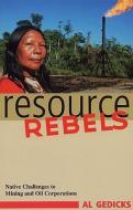 Resource Rebels: Native Challenges to Mining and Oil Corporations di Al Gedicks edito da SOUTH END PR