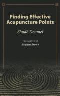Finding Effective Acupuncture Points di Shudo Denmei edito da Eastland Press