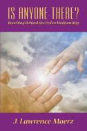 Is Anyone There?: Reaching Behind the Veil in Mediumship di John Lawrence Maerz edito da LIGHTNING SOURCE INC