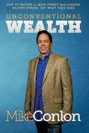 Unconventional Wealth: How to Become a Main Street Millionaire Helping Others Get What They Need di Mike Conlon edito da CELEBRITY PR