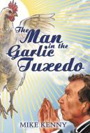 The Man in the Garlic Tuxedo di Mike Kenny edito da Garlic Press