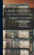A Brief Sketch of the Hutchinson Family of New Hampshire edito da LEGARE STREET PR