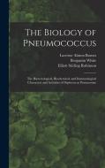 The Biology of Pneumococcus; the Bacteriological, Biochemical, and Immunological Characters and Activities of Diplococcus Pneumoniae di Benjamin White, Elliott Stirling Robinson, Laverne Almon Barnes edito da LEGARE STREET PR