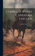 Complete Works of Abraham Lincoln di John George Nicolay, John Hay edito da LEGARE STREET PR