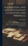 Bookkeeping and Accountantship, Elementary and Practical: In Two Parts With a Key for Teachers ... the Whole Being Adapted to Schools, Self Instructio di Thomas Jones edito da LEGARE STREET PR