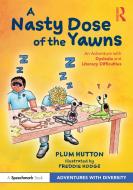 A Nasty Dose Of The Yawns: An Adventure With Dyslexia And Literacy Difficulties di Plum Hutton edito da Taylor & Francis Ltd