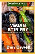 Vegan Stir Fry: Over 40 Quick & Easy Gluten Free Low Cholesterol Whole Foods Recipes Full of Antioxidants & Phytochemica di Don Orwell edito da INDEPENDENTLY PUBLISHED