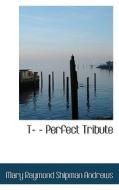 T- - Perfect Tribute di Mary Raymond Shipman Andrews edito da Bibliolife