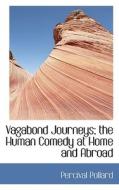 Vagabond Journeys; The Human Comedy At Home And Abroad di Percival Pollard edito da Bibliolife