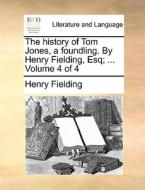 The History Of Tom Jones, A Foundling. By Henry Fielding, Esq; ... Volume 4 Of 4 di Henry Fielding edito da Gale Ecco, Print Editions
