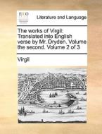 The Works Of Virgil: Translated Into English Verse By Mr. Dryden. Volume The Second. Volume 2 Of 3 di Virgil edito da Gale Ecco, Print Editions