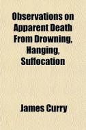 Observations On Apparent Death From Drow di James Curry edito da General Books