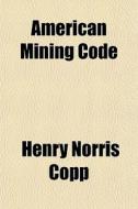 American Mining Code di Henry Norris Copp edito da General Books