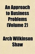 An Approach To Business Problems Volume di Arch Wilkinson Shaw edito da General Books