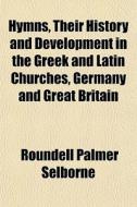 Hymns, Their History And Development In di Roundell Palmer Selborne edito da General Books