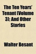 The Ten Years' Tenant Volume 3 ; And Ot di Walter Besant edito da General Books