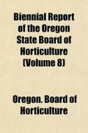 Biennial Report Of The Oregon State Boar di Oregon Horticulture edito da General Books