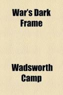 War's Dark Frame di Wadsworth Camp edito da General Books