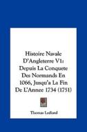 Histoire Navale D'Angleterre V1: Depuis La Conquete Des Normands En 1066, Jusqu'a La Fin de L'Annee 1734 (1751) di Thomas Lediard edito da Kessinger Publishing