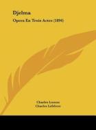 Djelma: Opera En Trois Actes (1894) di Charles Lomon, Charles Lefebvre edito da Kessinger Publishing