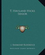 T. Haviland Hicks Senior di J. Raymond Elderdice edito da Kessinger Publishing
