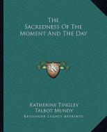 The Sacredness of the Moment and the Day di Katherine Tingley, Talbot Mundy edito da Kessinger Publishing