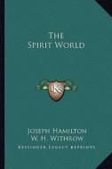 The Spirit World di Joseph Hamilton edito da Kessinger Publishing