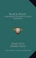 Black Haiti: A Biography of Africa's Eldest Daughter di Blair Niles edito da Kessinger Publishing