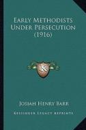Early Methodists Under Persecution (1916) di Josiah Henry Barr edito da Kessinger Publishing