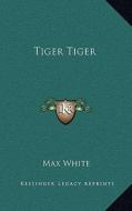 Tiger Tiger di Max White edito da Kessinger Publishing