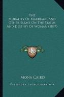 The Morality of Marriage, and Other Essays on the Status and Destiny of Woman (1897) di Mona Caird edito da Kessinger Publishing