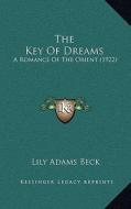 The Key of Dreams: A Romance of the Orient (1922) di Lily Adams Beck edito da Kessinger Publishing